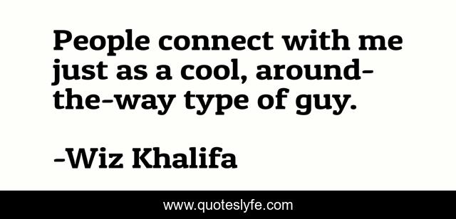 People connect with me just as a cool, around-the-way type of guy.