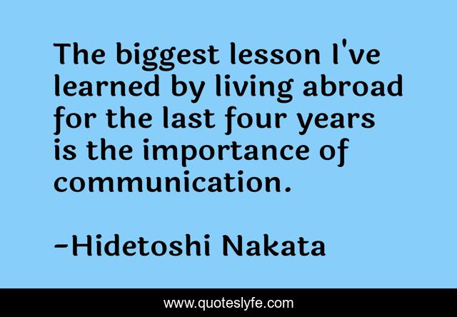 The biggest lesson I've learned by living abroad for the last four years is the importance of communication.