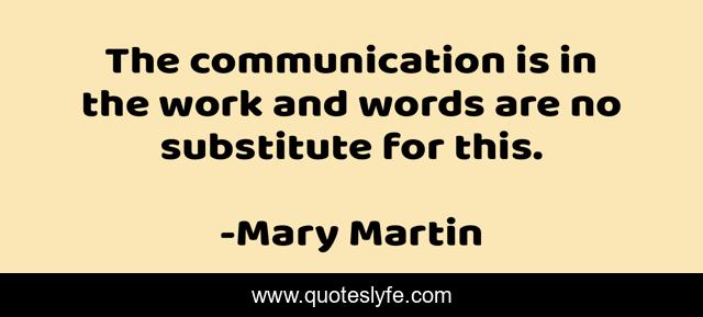 The communication is in the work and words are no substitute for this.