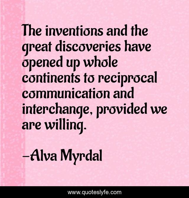 The inventions and the great discoveries have opened up whole continents to reciprocal communication and interchange, provided we are willing.