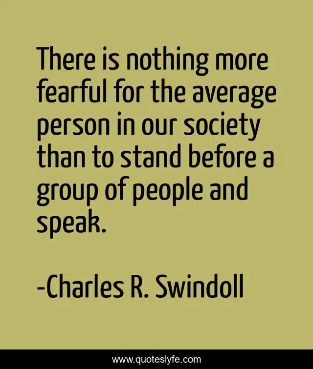 There is nothing more fearful for the average person in our society than to stand before a group of people and speak.