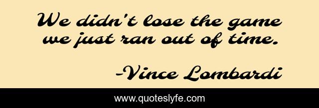 We didn't lose the game we just ran out of time.