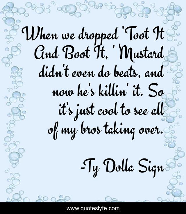 When we dropped 'Toot It And Boot It, ' Mustard didn't even do beats, and now he's killin' it. So it's just cool to see all of my bros taking over.