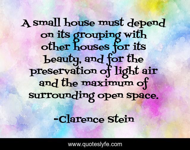 A small house must depend on its grouping with other houses for its beauty, and for the preservation of light air and the maximum of surrounding open space.