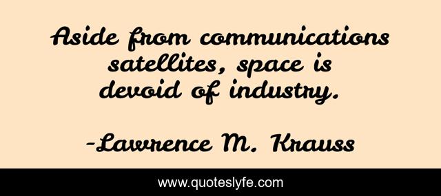 Aside from communications satellites, space is devoid of industry.