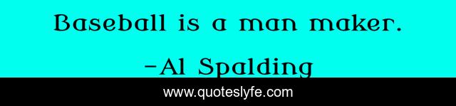 Baseball is a man maker.