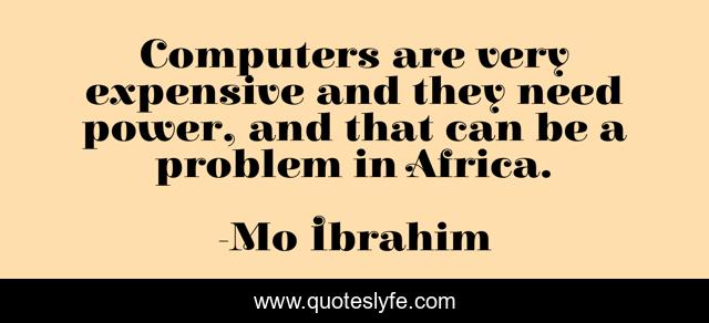 Computers are very expensive and they need power, and that can be a problem in Africa.