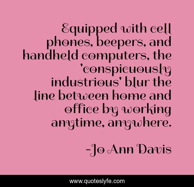 Equipped with cell phones, beepers, and handheld computers, the 'conspicuously industrious' blur the line between home and office by working anytime, anywhere.