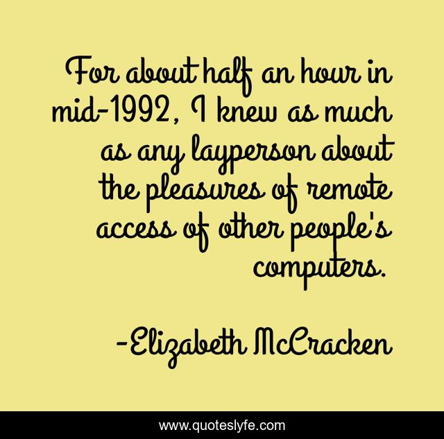 For about half an hour in mid-1992, I knew as much as any layperson about the pleasures of remote access of other people's computers.