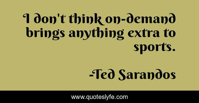 I don't think on-demand brings anything extra to sports.