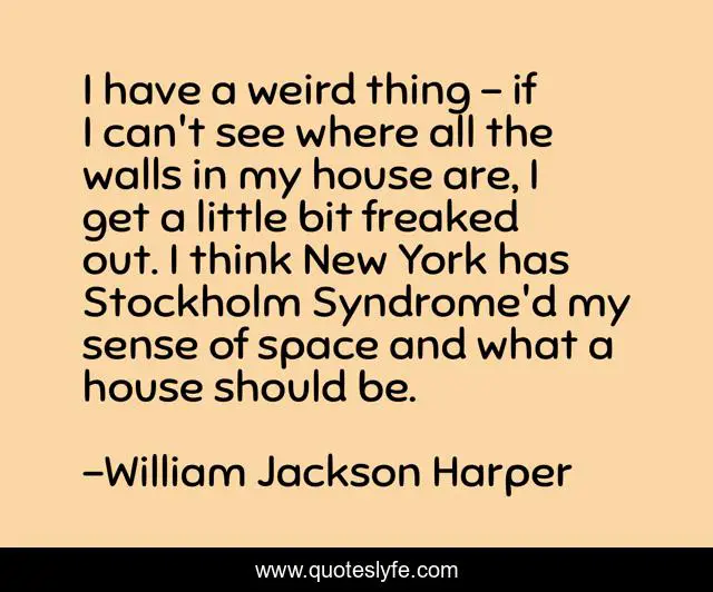 I have a weird thing - if I can't see where all the walls in my house are, I get a little bit freaked out. I think New York has Stockholm Syndrome'd my sense of space and what a house should be.