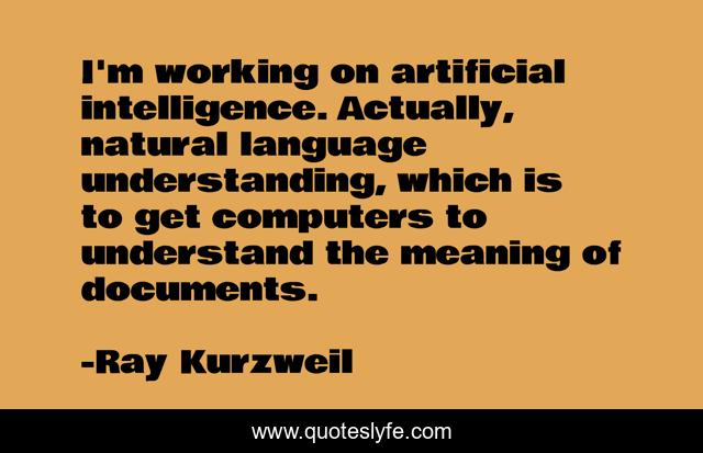 I'm working on artificial intelligence. Actually, natural language understanding, which is to get computers to understand the meaning of documents.