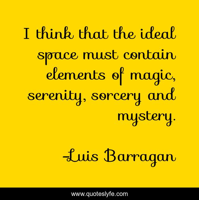 I think that the ideal space must contain elements of magic, serenity, sorcery and mystery.