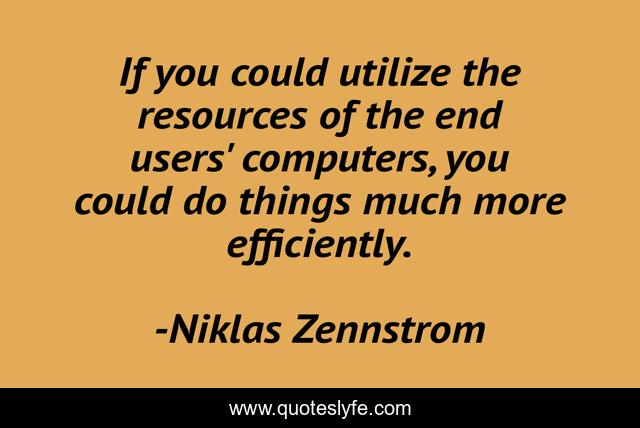 If you could utilize the resources of the end users' computers, you could do things much more efficiently.