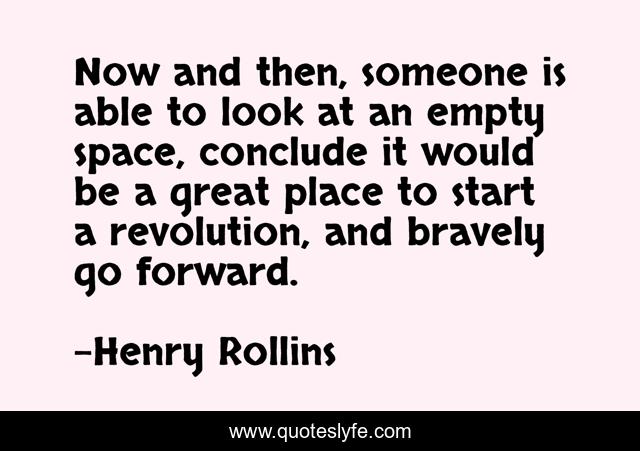 Now and then, someone is able to look at an empty space, conclude it would be a great place to start a revolution, and bravely go forward.