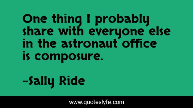 One thing I probably share with everyone else in the astronaut office is composure.