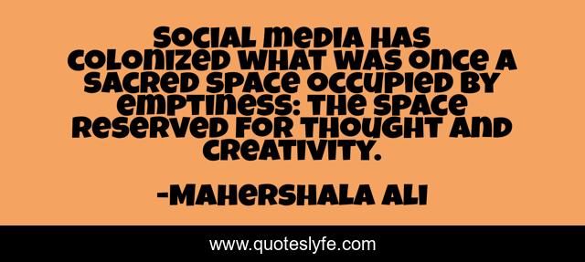 Social media has colonized what was once a sacred space occupied by emptiness: the space reserved for thought and creativity.