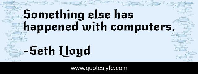 Something else has happened with computers.