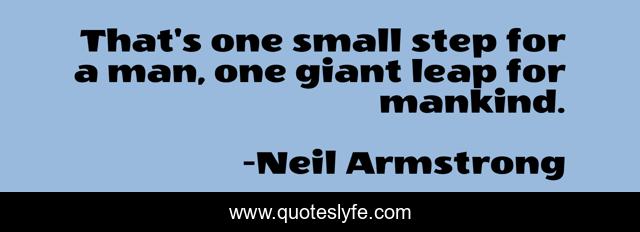 That's one small step for a man, one giant leap for mankind.