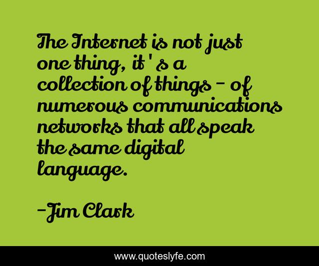 The Internet is not just one thing, it's a collection of things - of numerous communications networks that all speak the same digital language.