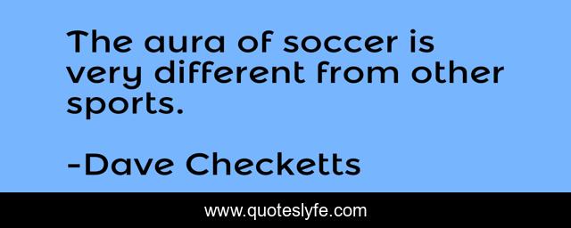 The aura of soccer is very different from other sports.