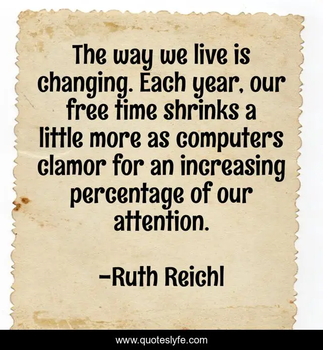 The way we live is changing. Each year, our free time shrinks a little more as computers clamor for an increasing percentage of our attention.