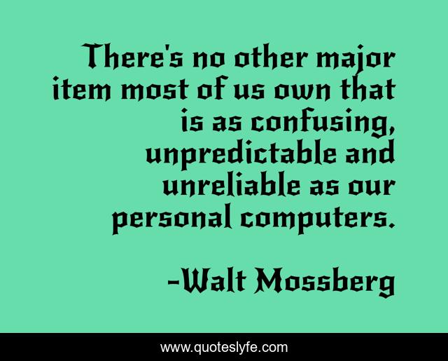 There's no other major item most of us own that is as confusing, unpredictable and unreliable as our personal computers.