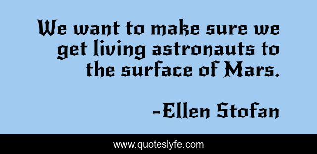 We want to make sure we get living astronauts to the surface of Mars.
