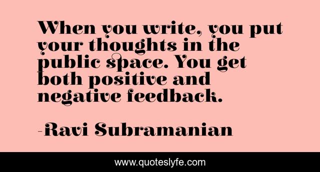 When you write, you put your thoughts in the public space. You get both positive and negative feedback.
