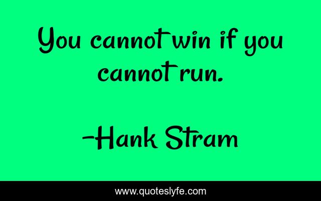 You cannot win if you cannot run.