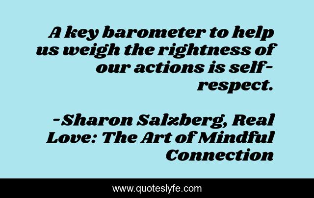 A key barometer to help us weigh the rightness of our actions is self-respect.