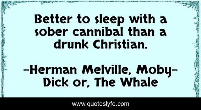 Better to sleep with a sober cannibal than a drunk Christian.