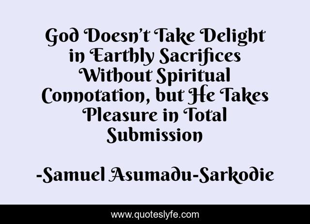 God Doesn’t Take Delight in Earthly Sacrifices Without Spiritual Connotation, but He Takes Pleasure in Total Submission