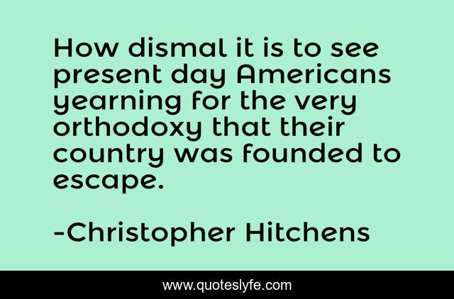 How dismal it is to see present day Americans yearning for the very orthodoxy that their country was founded to escape.