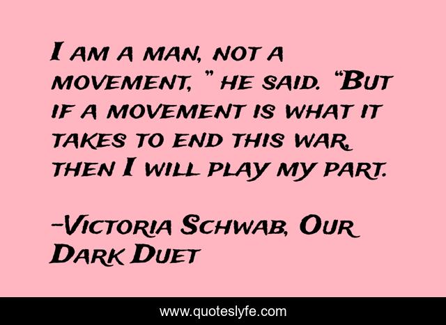 I am a man, not a movement, ” he said. “But if a movement is what it takes to end this war, then I will play my part.