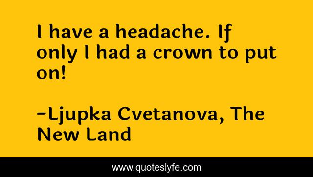 I have a headache. If only I had a crown to put on!