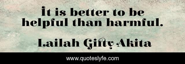 It is better to be helpful than harmful.