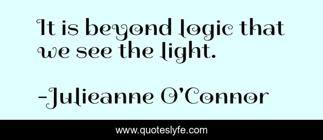 It is beyond logic that we see the light.
