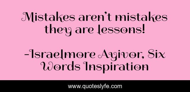 Mistakes aren’t mistakes they are lessons!
