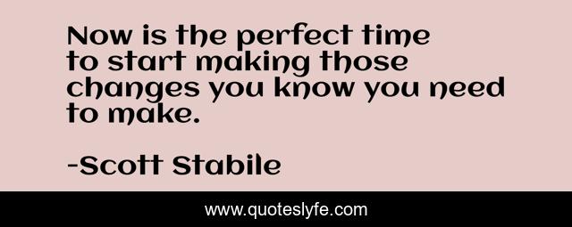 Now is the perfect time to start making those changes you know you need to make.