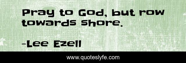 Pray to God, but row towards shore.