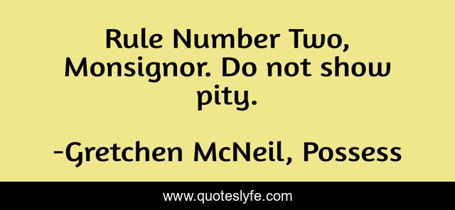 Rule Number Two, Monsignor. Do not show pity.