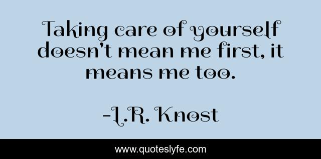 Taking care of yourself doesn't mean me first, it means me too.