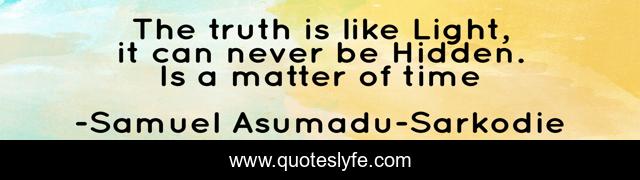 The truth is like Light, it can never be Hidden. Is a matter of time