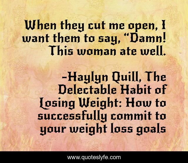 When they cut me open, I want them to say, “Damn! This woman ate well.