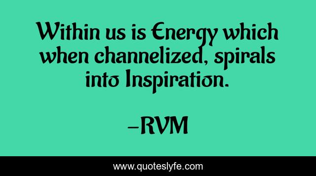 Within us is Energy which when channelized, spirals into Inspiration.
