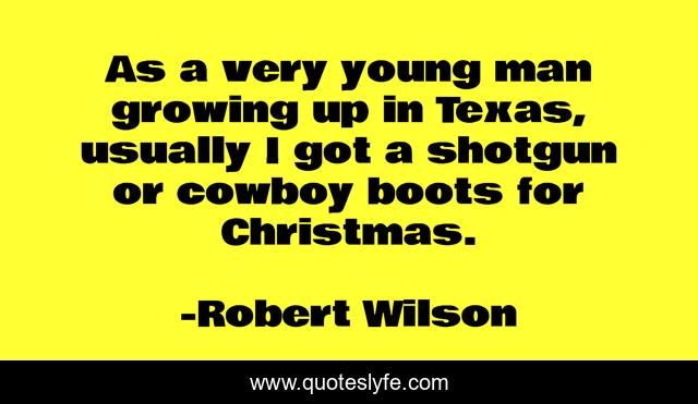 As a very young man growing up in Texas, usually I got a shotgun or cowboy boots for Christmas.