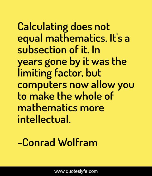 Calculating does not equal mathematics. It's a subsection of it. In years gone by it was the limiting factor, but computers now allow you to make the whole of mathematics more intellectual.