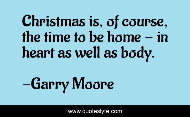 Christmas is, of course, the time to be home - in heart as well as body.