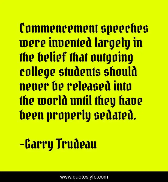 Commencement speeches were invented largely in the belief that outgoing college students should never be released into the world until they have been properly sedated.
